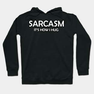 Sarcasm It's How I Hug  Funny Sarcasm 10 Hoodie